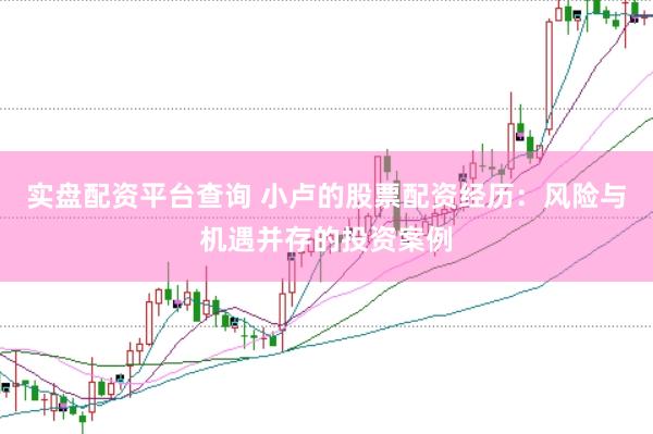 实盘配资平台查询 小卢的股票配资经历：风险与机遇并存的投资案例