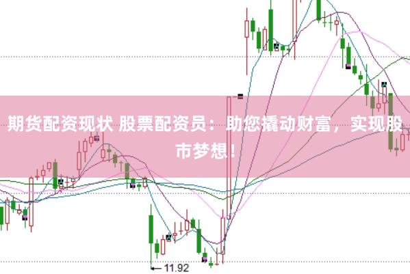 期货配资现状 股票配资员:助您撬动财富,实现股市梦想!