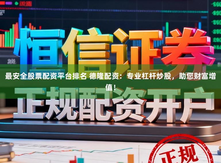 最安全股票配资平台排名 德隆配资：专业杠杆炒股，助您财富增值！