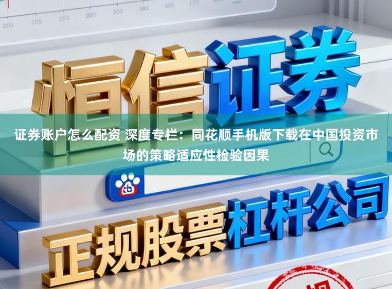 证券账户怎么配资 深度专栏:同花顺手机版下载在中国投资市场的策略适应性检验因果