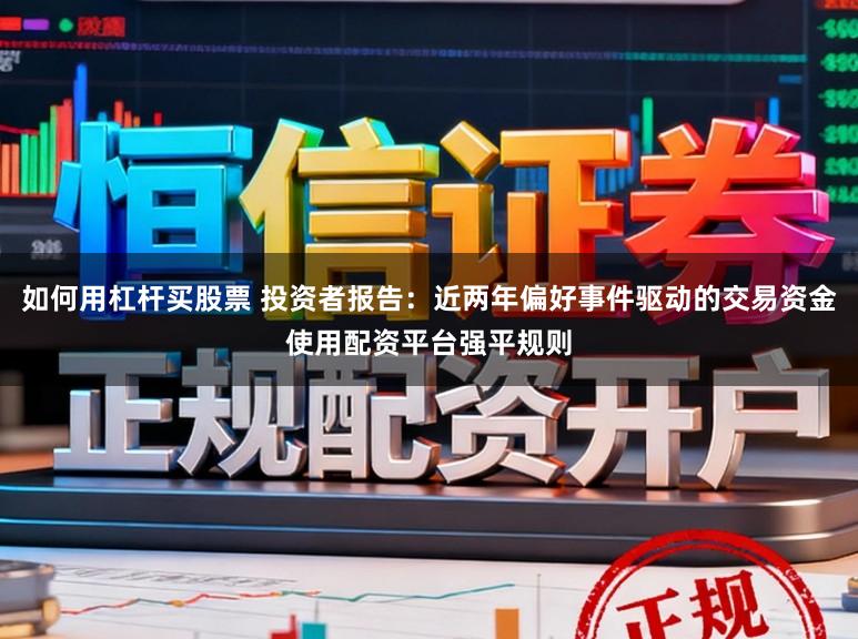 如何用杠杆买股票 投资者报告：近两年偏好事件驱动的交易资金使用配资平台强平规则