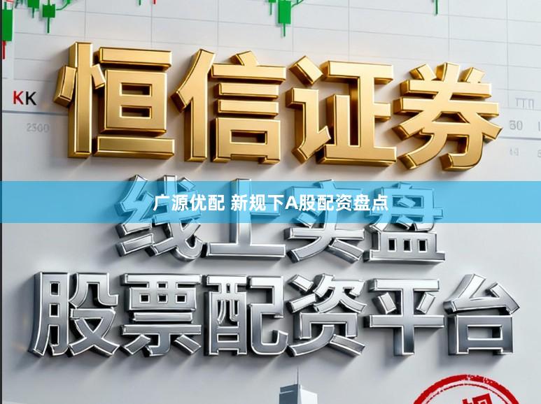 广源优配 新规下A股配资盘点