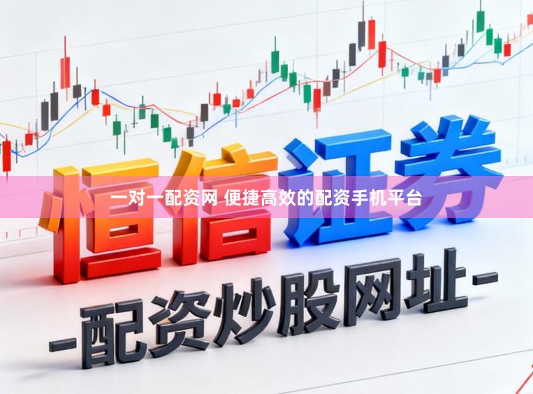 一对一配资网 便捷高效的配资手机平台