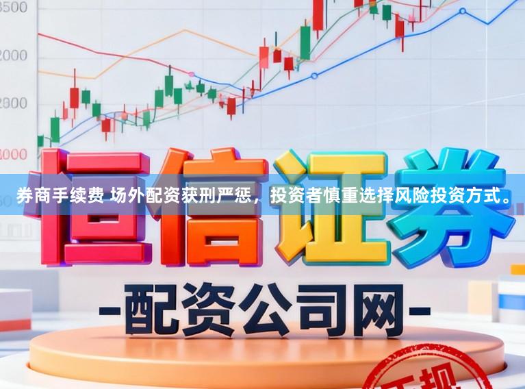 券商手续费 场外配资获刑严惩，投资者慎重选择风险投资方式。