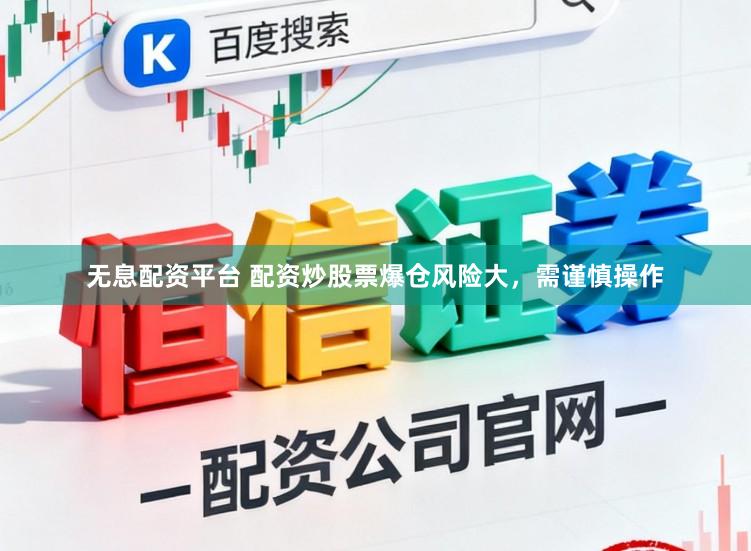 无息配资平台 配资炒股票爆仓风险大，需谨慎操作