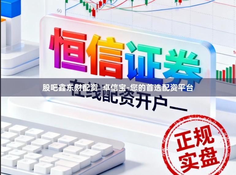 股吧鑫东财配资  卓信宝-您的首选配资平台