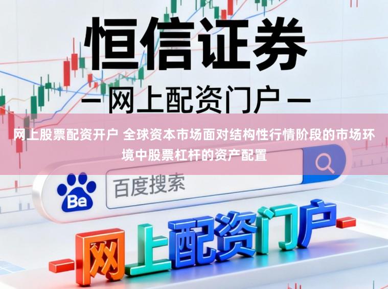 网上股票配资开户 全球资本市场面对结构性行情阶段的市场环境中股票杠杆的资产配置