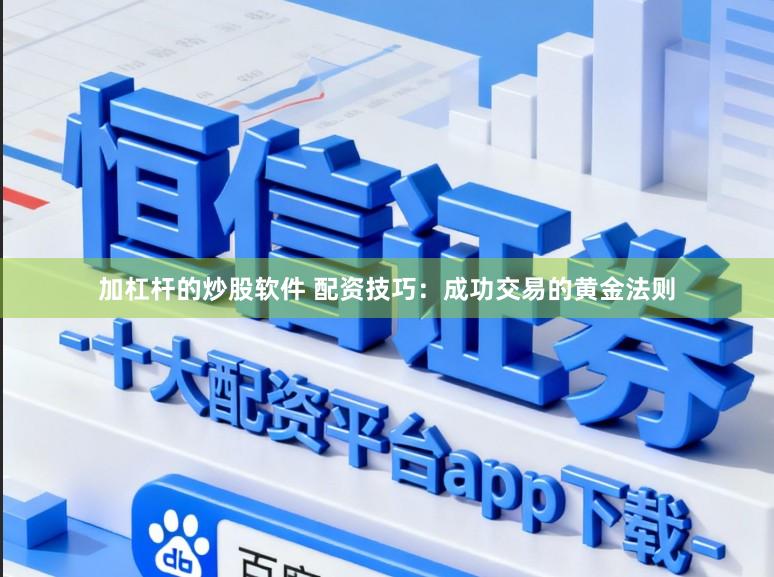 加杠杆的炒股软件 配资技巧：成功交易的黄金法则