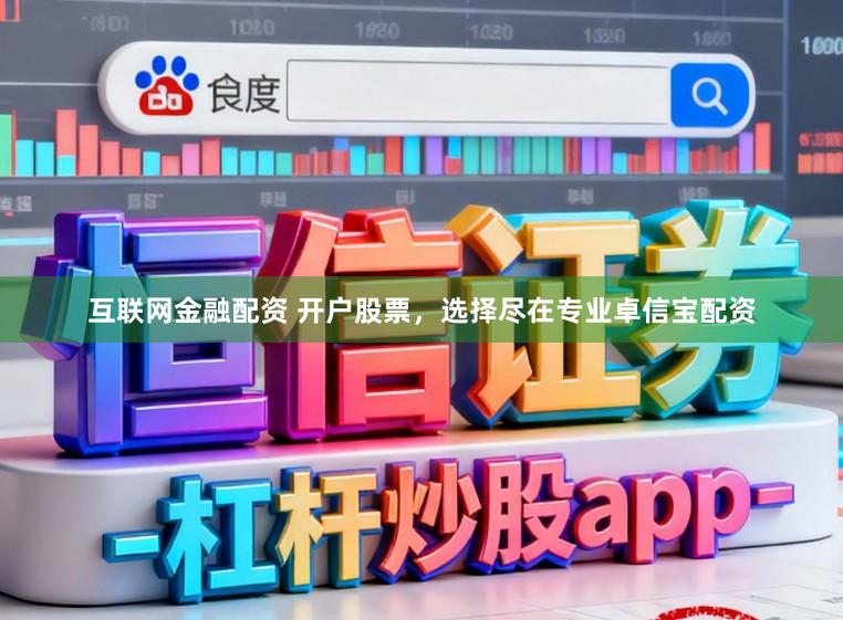 互联网金融配资 开户股票,选择尽在专业卓信宝配资