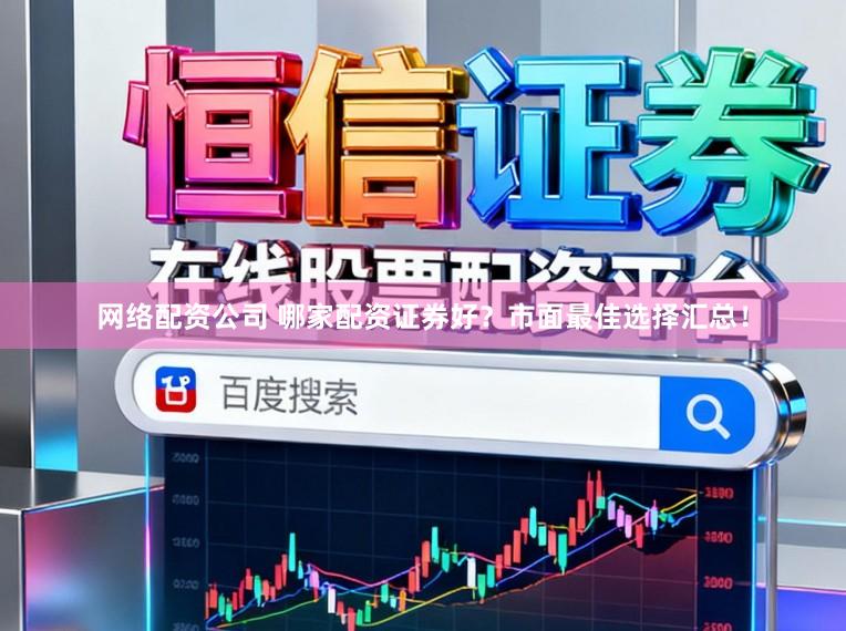 网络配资公司 哪家配资证券好？市面最佳选择汇总！