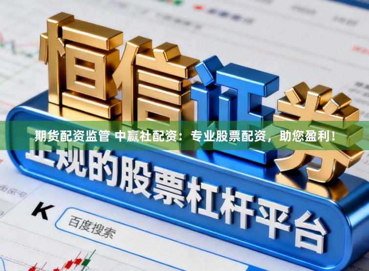 期货配资监管 中赢社配资：专业股票配资，助您盈利！