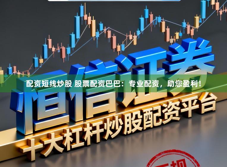 配资短线炒股 股票配资巴巴：专业配资，助您盈利！